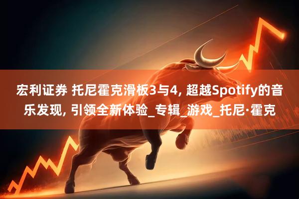 宏利证券 托尼霍克滑板3与4, 超越Spotify的音乐发现, 引领全新体验_专辑_游戏_托尼·霍克